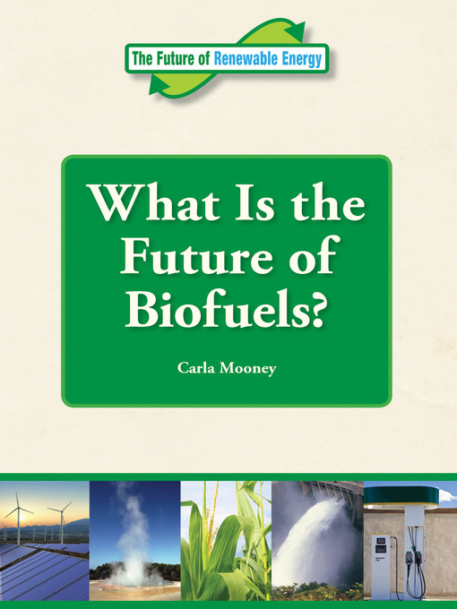 Title details for What is the Future of Biofuels? by Carla Mooney - Available